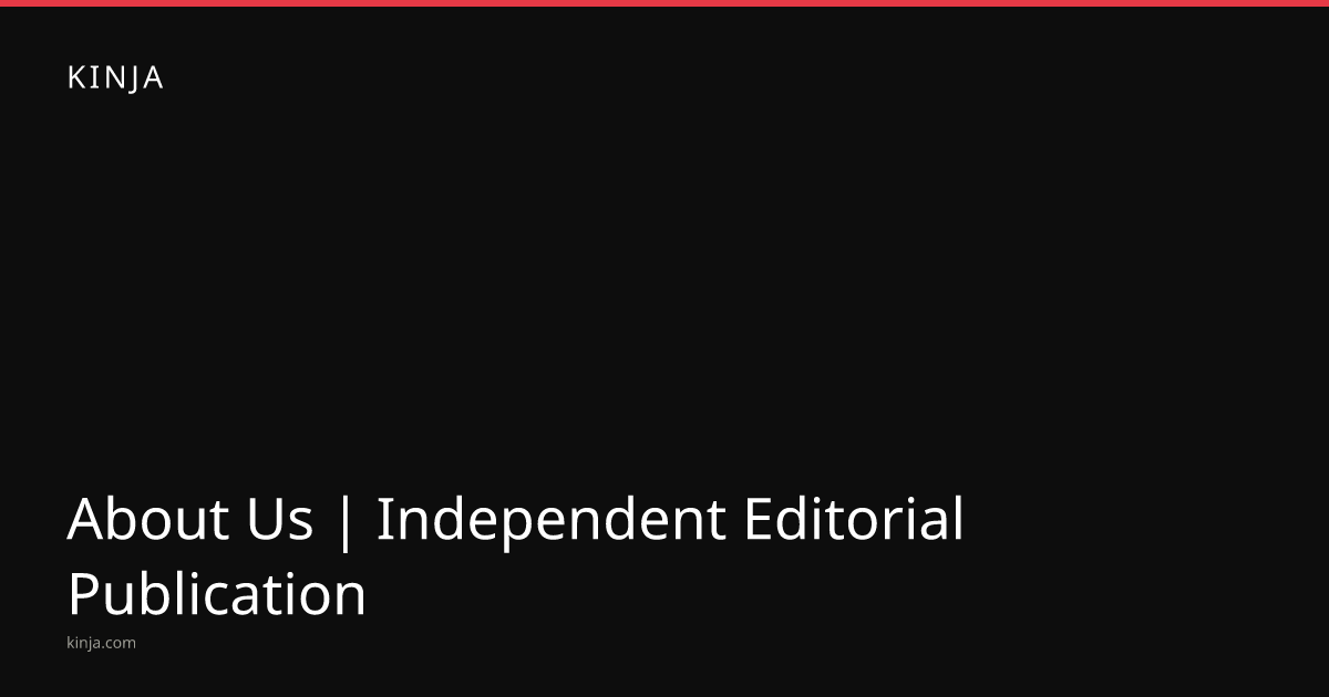 About Us | Independent Editorial Publication | Kinja