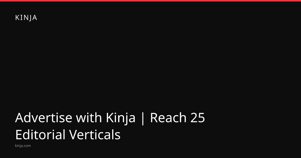 Advertise with Kinja | Reach 25 Editorial Verticals | Kinja